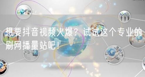 想要抖音视频火爆?试试这个专业的刷网播量站吧!