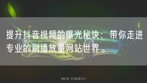 提升抖音视频的曝光秘诀:带你走进专业的刷播放量网站世界。