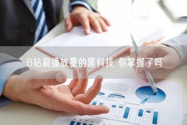 B站刷播放量的黑科技 你掌握了吗