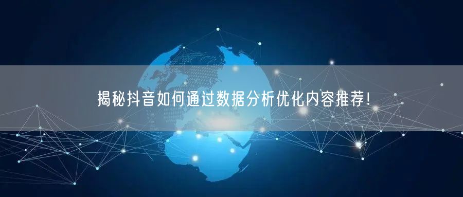 揭秘抖音如何通过数据分析优化内容推荐!