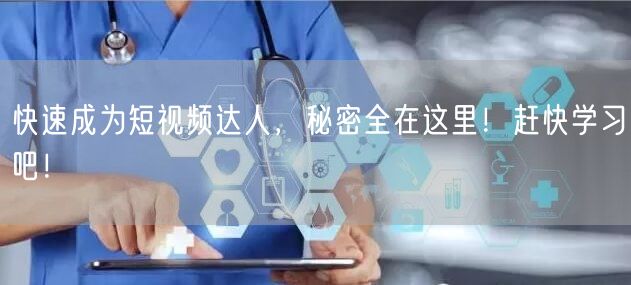快速成为短视频达人,秘密全在这里!赶快学习吧!